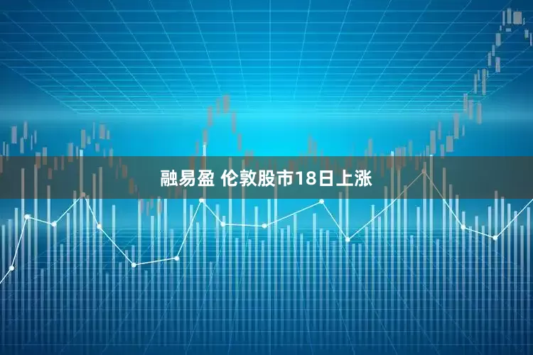融易盈 伦敦股市18日上涨